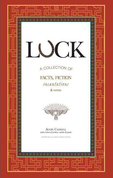 Luck: A Collection of Facts, Fiction, Incantation & Verse